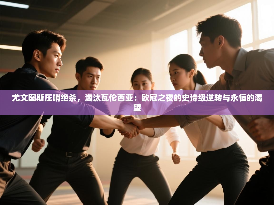 尤文图斯压哨绝杀，淘汰瓦伦西亚：欧冠之夜的史诗级逆转与永恒的渴望  第2张