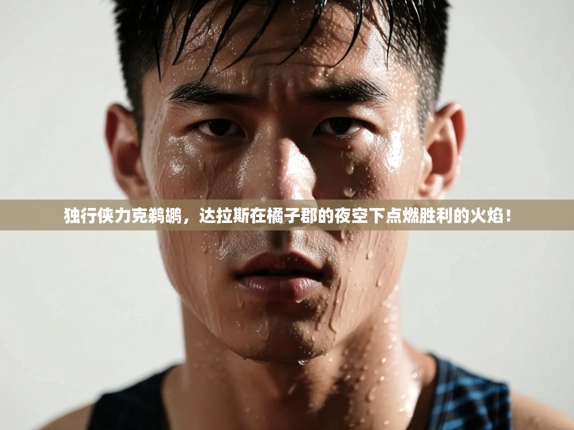 独行侠力克鹈鹕，达拉斯在橘子郡的夜空下点燃胜利的火焰！  第1张