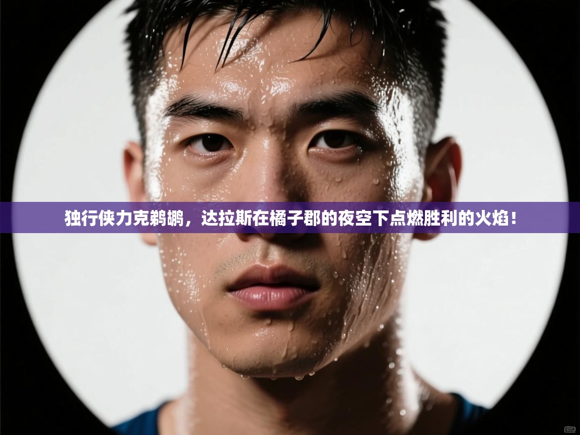 独行侠力克鹈鹕，达拉斯在橘子郡的夜空下点燃胜利的火焰！  第2张