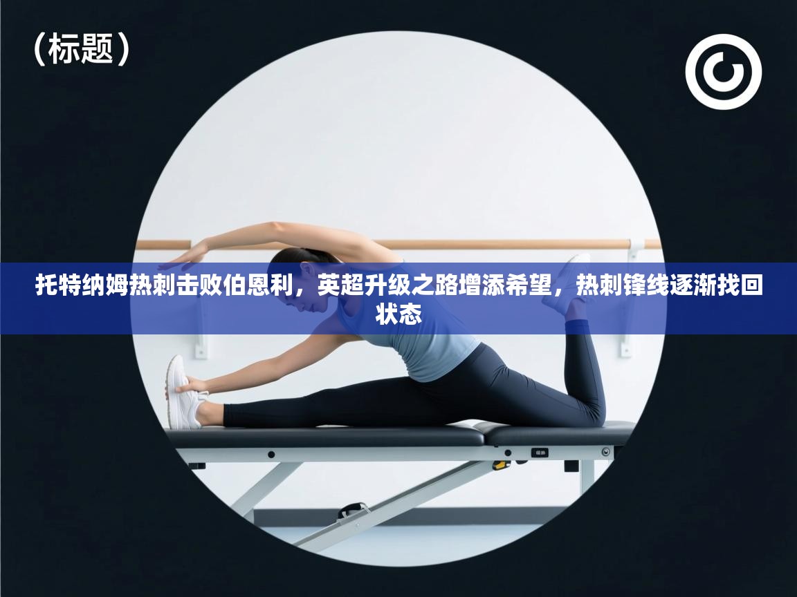 托特纳姆热刺击败伯恩利，英超升级之路增添希望，热刺锋线逐渐找回状态  第1张